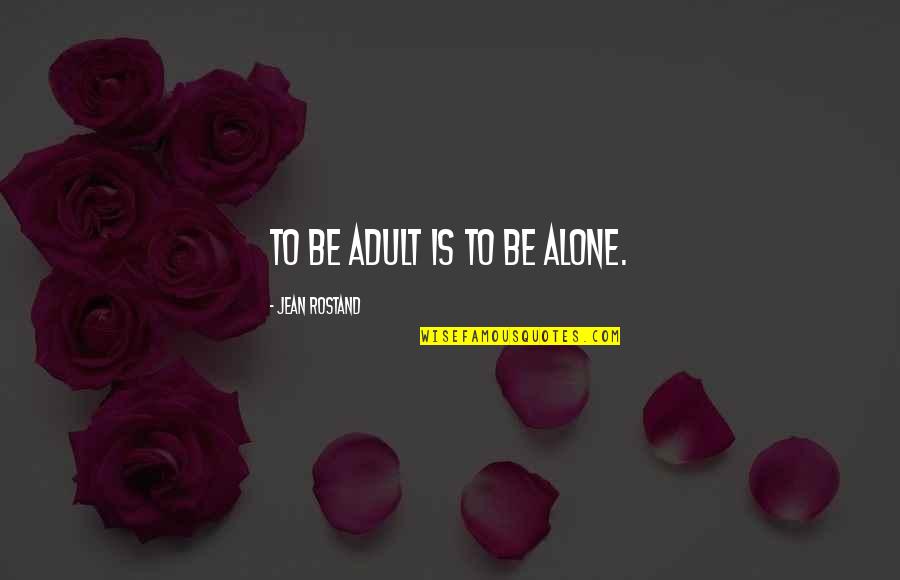Soelbergs Stansbury Quotes By Jean Rostand: To be adult is to be alone. Soelbergs Stansbury Quotes By Jean Rostand: To be adult is to be alone.