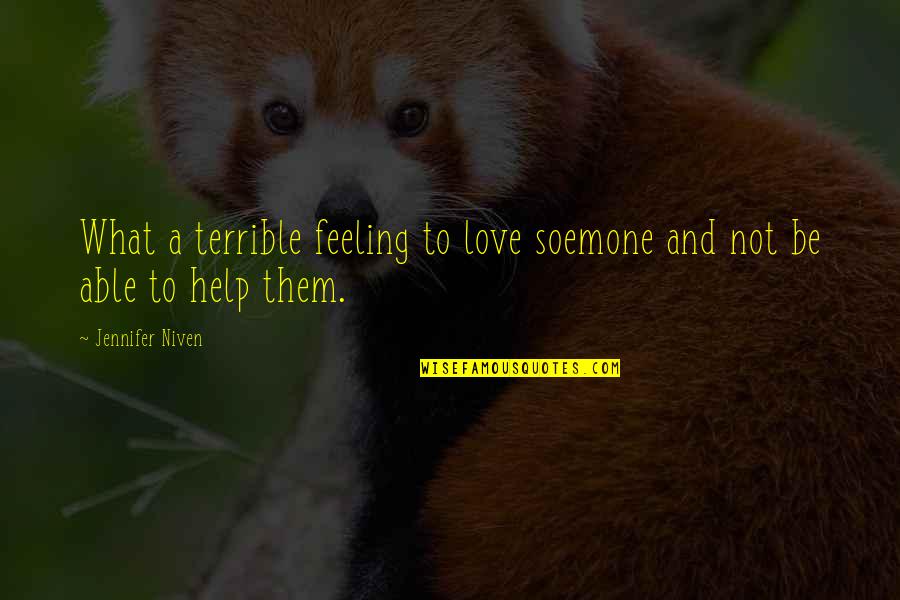 Soemone Quotes By Jennifer Niven: What a terrible feeling to love soemone and