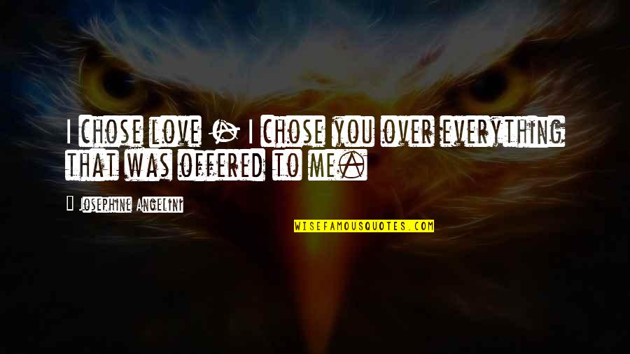 Soemone Quotes By Josephine Angelini: I chose love - I chose you over