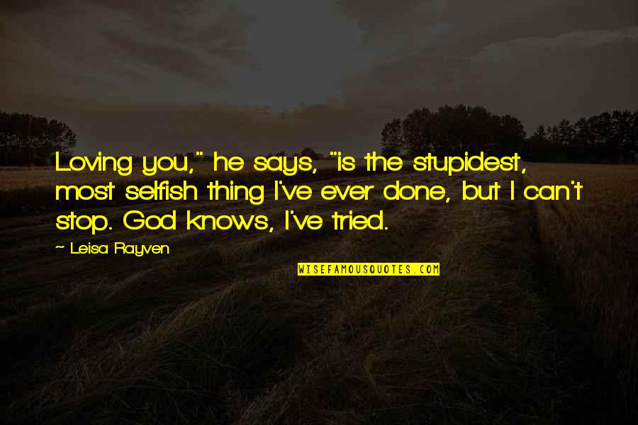 Soemone Quotes By Leisa Rayven: Loving you," he says, "is the stupidest, most