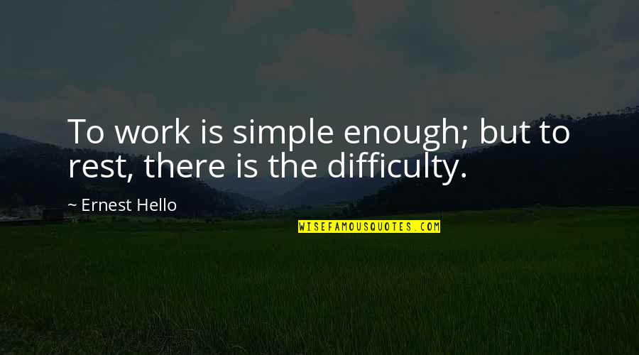 Soen Nakagawa Quotes By Ernest Hello: To work is simple enough; but to rest,