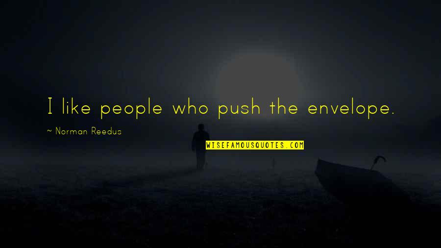 Soep Recepten Quotes By Norman Reedus: I like people who push the envelope.