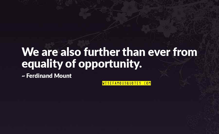 Soepomo Poedjosoedarmo Quotes By Ferdinand Mount: We are also further than ever from equality