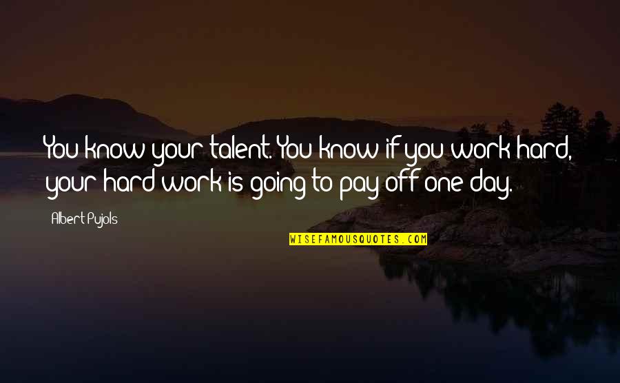 Soete Drome Quotes By Albert Pujols: You know your talent. You know if you Soete Drome Quotes By Albert Pujols: You know your talent. You know if you