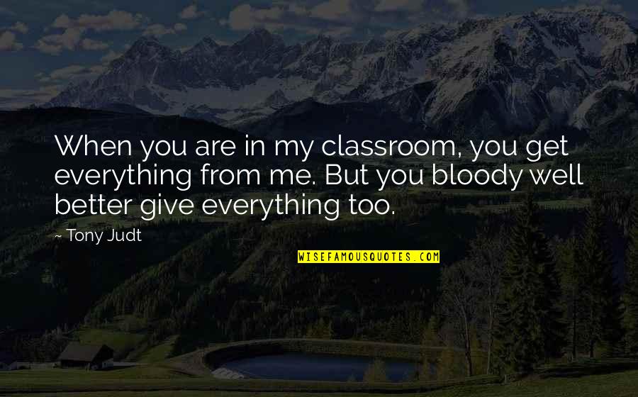 Soetkin Lootens Quotes By Tony Judt: When you are in my classroom, you get