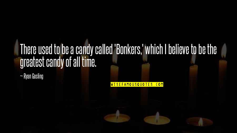 Soetkin Schatteman Quotes By Ryan Gosling: There used to be a candy called 'Bonkers,' Soetkin Schatteman Quotes By Ryan Gosling: There used to be a candy called 'Bonkers,'