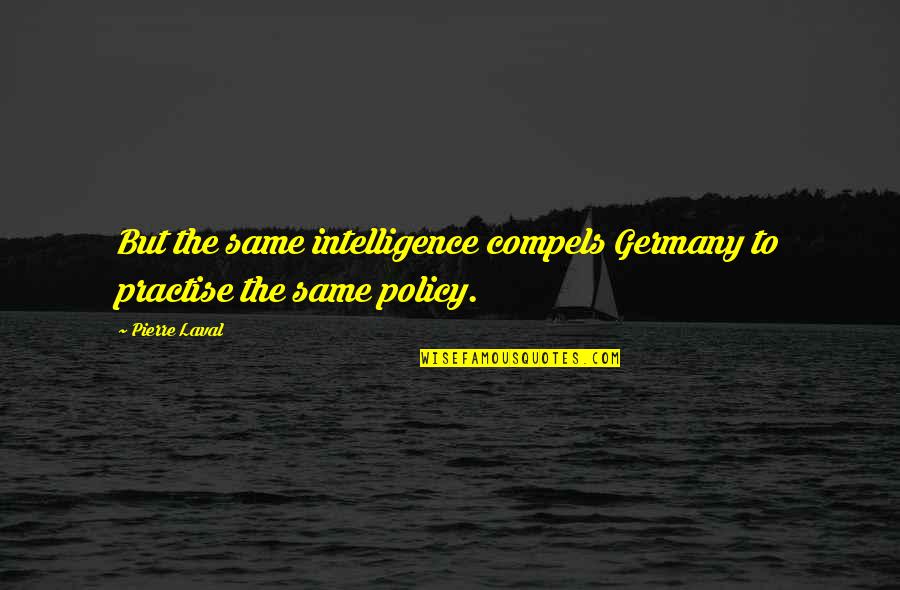 Soetkoekies Quotes By Pierre Laval: But the same intelligence compels Germany to practise