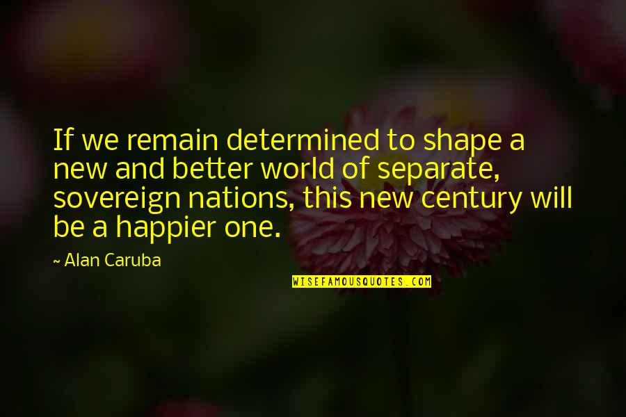 Soetoro Ng Quotes By Alan Caruba: If we remain determined to shape a new Soetoro Ng Quotes By Alan Caruba: If we remain determined to shape a new