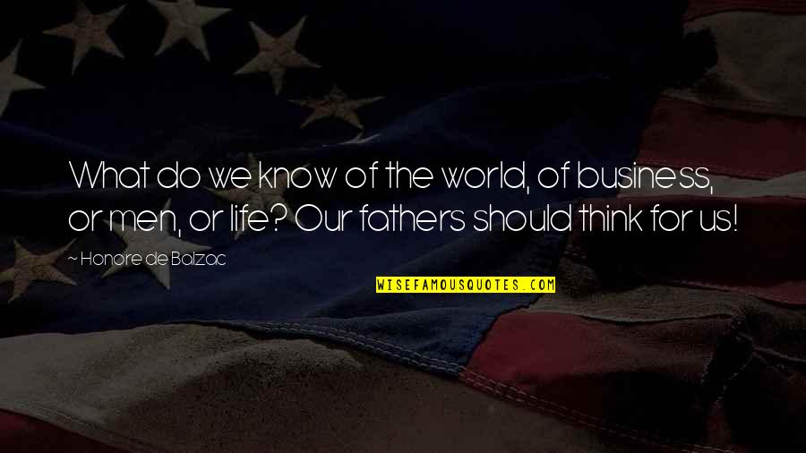 Soetoro Ng Quotes By Honore De Balzac: What do we know of the world, of Soetoro Ng Quotes By Honore De Balzac: What do we know of the world, of