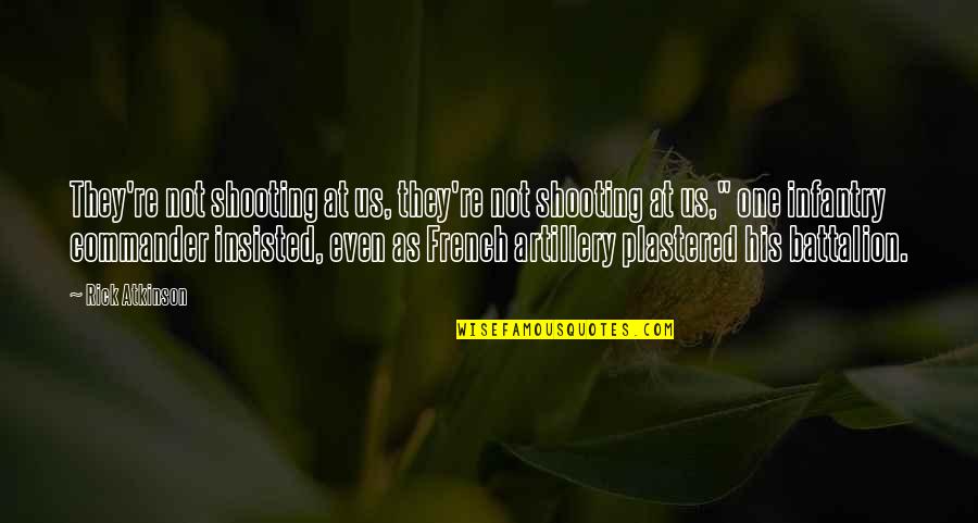 Soetoro Ng Quotes By Rick Atkinson: They're not shooting at us, they're not shooting