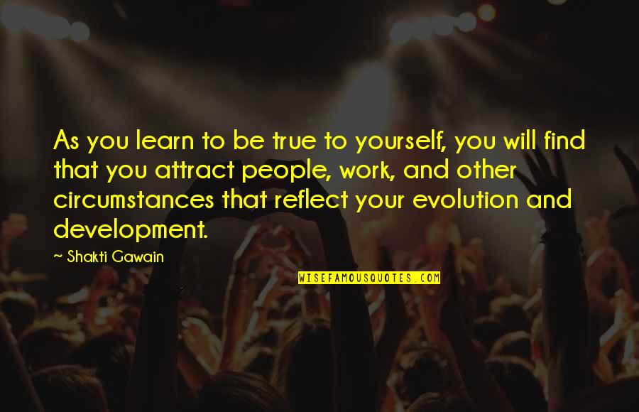 Soetoro Ng Quotes By Shakti Gawain: As you learn to be true to yourself, Soetoro Ng Quotes By Shakti Gawain: As you learn to be true to yourself,