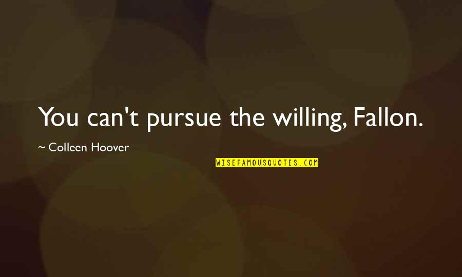 Soetoro Obama Quotes By Colleen Hoover: You can't pursue the willing, Fallon. Soetoro Obama Quotes By Colleen Hoover: You can't pursue the willing, Fallon.
