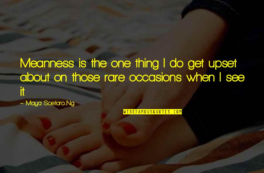 Soetoro Quotes By Maya Soetoro-Ng: Meanness is the one thing I do get Soetoro Quotes By Maya Soetoro-Ng: Meanness is the one thing I do get