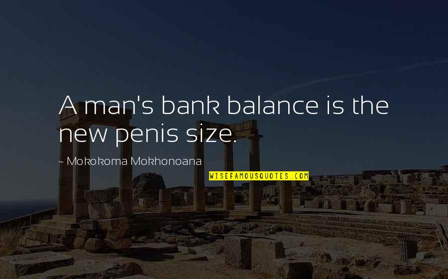 Soetoro Quotes By Mokokoma Mokhonoana: A man's bank balance is the new penis Soetoro Quotes By Mokokoma Mokhonoana: A man's bank balance is the new penis