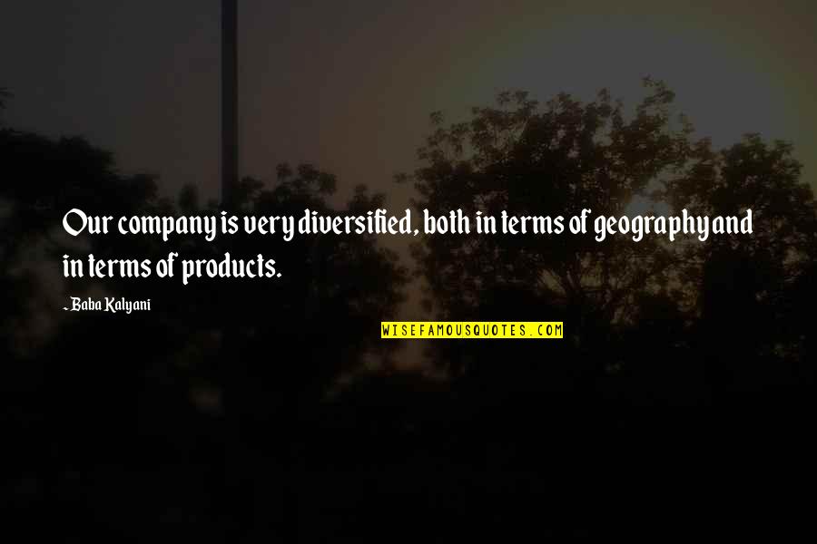 Soever Quotes By Baba Kalyani: Our company is very diversified, both in terms Soever Quotes By Baba Kalyani: Our company is very diversified, both in terms