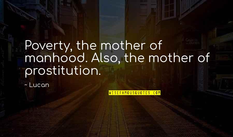 Soever Quotes By Lucan: Poverty, the mother of manhood. Also, the mother