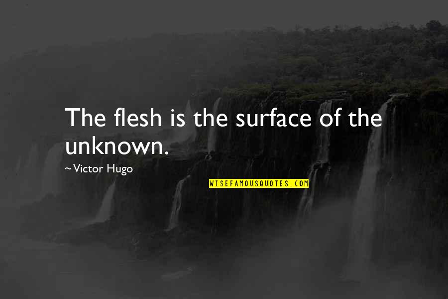 Soevereinboor Quotes By Victor Hugo: The flesh is the surface of the unknown.