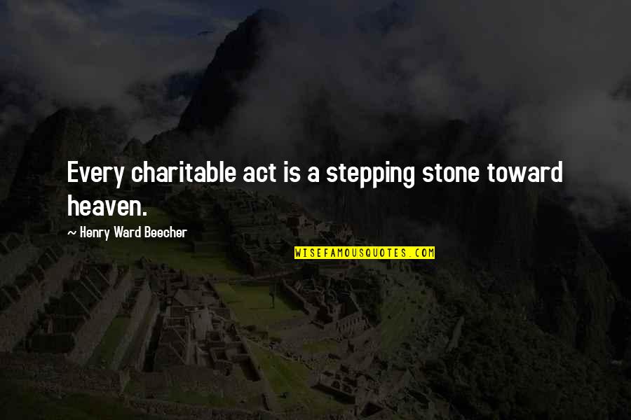 Soevereinen Quotes By Henry Ward Beecher: Every charitable act is a stepping stone toward