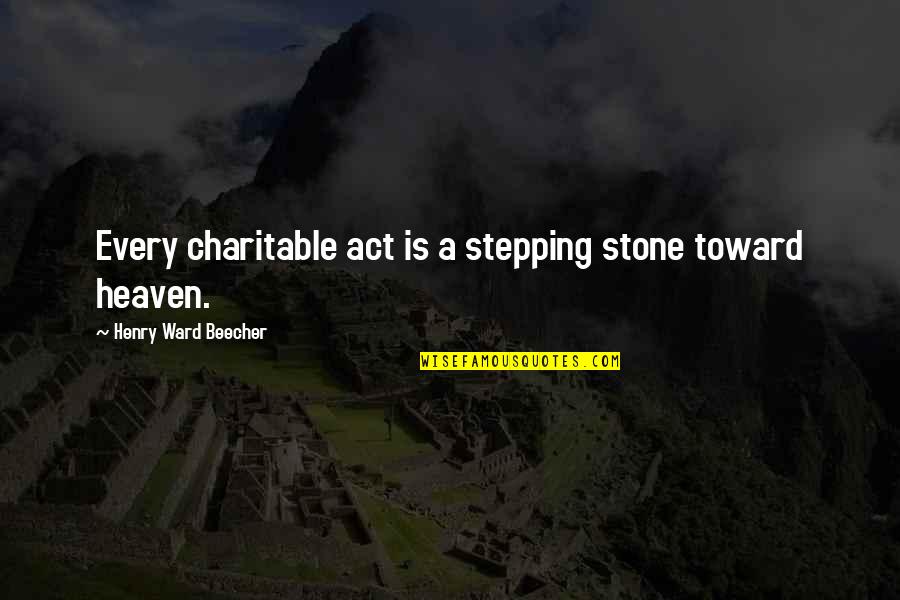 Soevereinen Quotes By Henry Ward Beecher: Every charitable act is a stepping stone toward Soevereinen Quotes By Henry Ward Beecher: Every charitable act is a stepping stone toward
