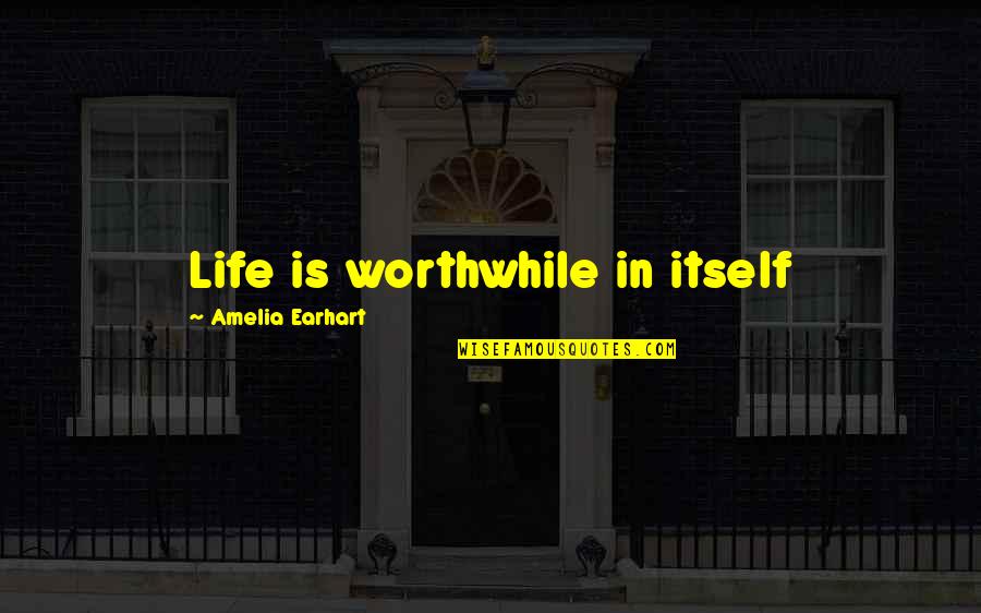 Soezeboelekestaart Quotes By Amelia Earhart: Life is worthwhile in itself