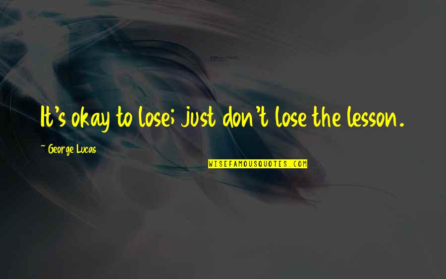 Sofa Cleaning Quotes By George Lucas: It's okay to lose; just don't lose the
