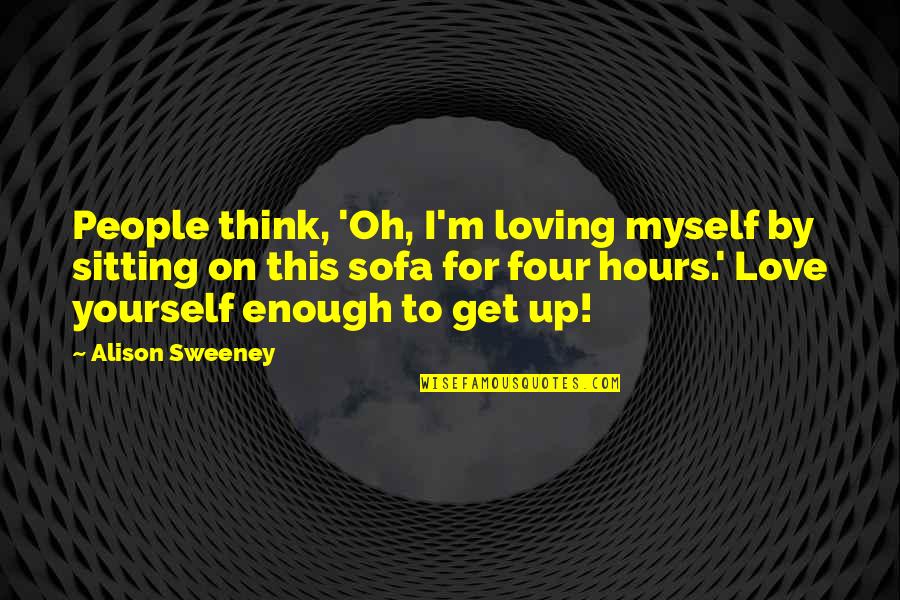 Sofa Quotes By Alison Sweeney: People think, 'Oh, I'm loving myself by sitting