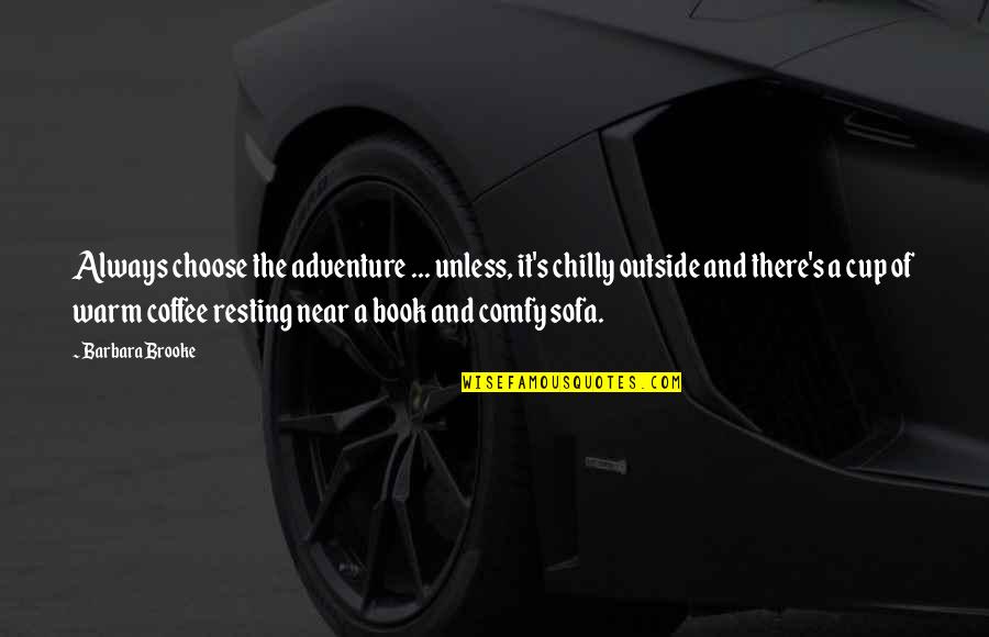 Sofa Quotes By Barbara Brooke: Always choose the adventure ... unless, it's chilly