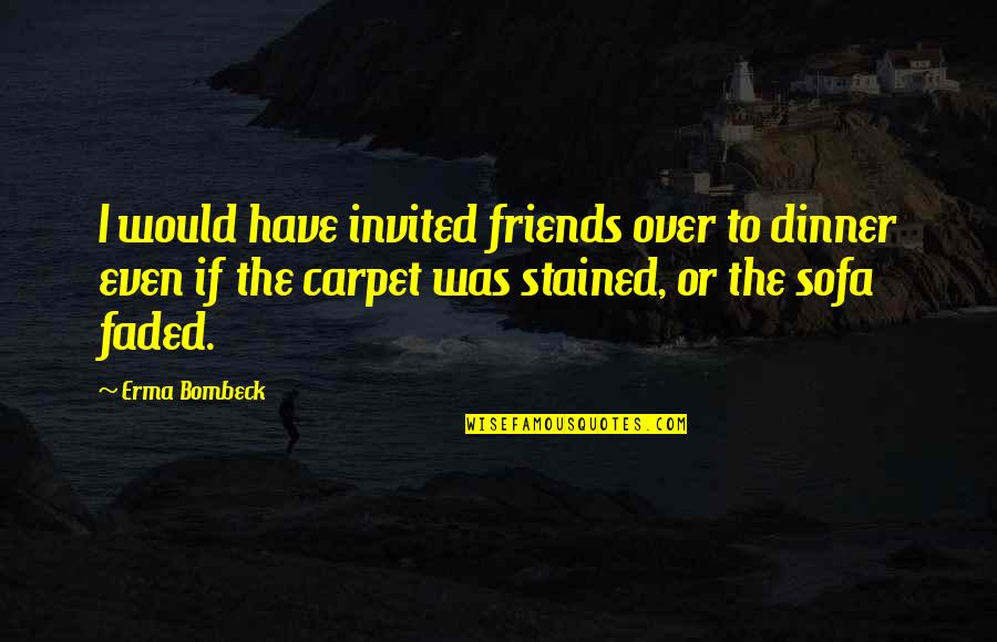 Sofa Quotes By Erma Bombeck: I would have invited friends over to dinner