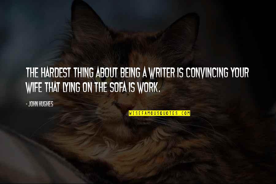 Sofa Quotes By John Hughes: The hardest thing about being a writer is