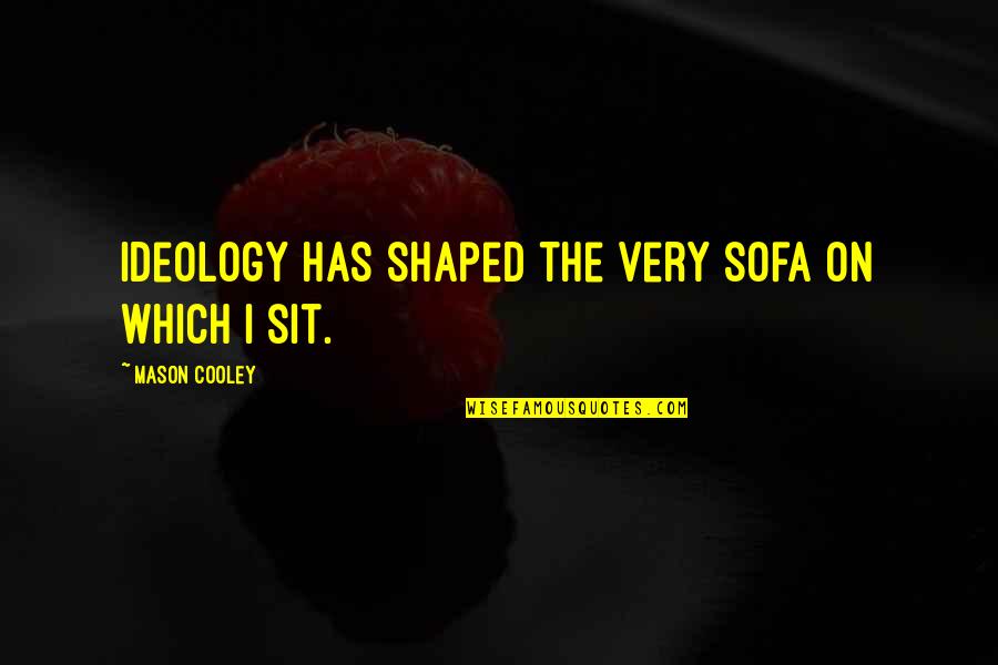 Sofa Quotes By Mason Cooley: Ideology has shaped the very sofa on which