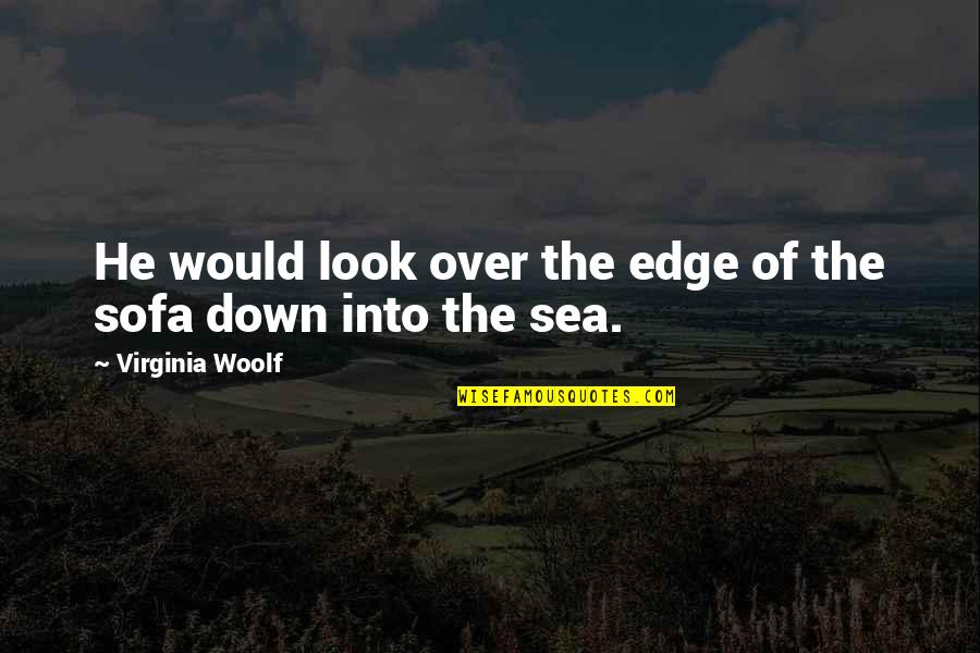 Sofa Quotes By Virginia Woolf: He would look over the edge of the