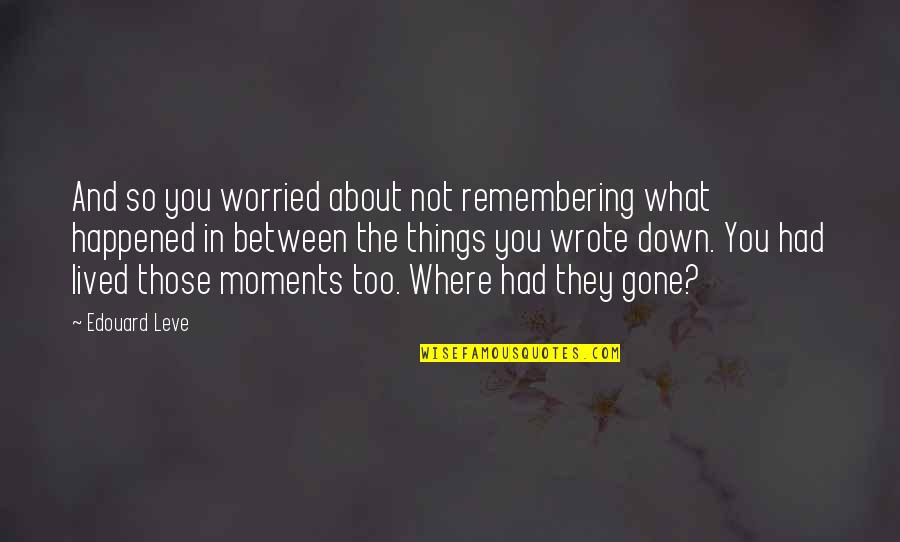 Sofar Quotes By Edouard Leve: And so you worried about not remembering what Sofar Quotes By Edouard Leve: And so you worried about not remembering what
