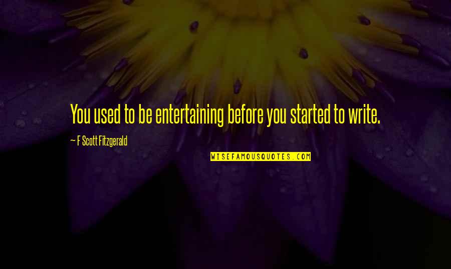Sofar Quotes By F Scott Fitzgerald: You used to be entertaining before you started Sofar Quotes By F Scott Fitzgerald: You used to be entertaining before you started