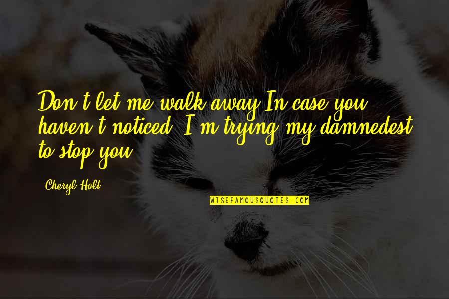 Sofea Adelia Quotes By Cheryl Holt: Don't let me walk away.In case you haven't Sofea Adelia Quotes By Cheryl Holt: Don't let me walk away.In case you haven't
