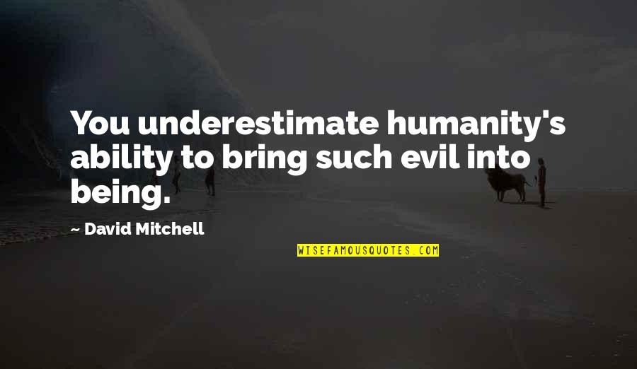 Sofea Adelia Quotes By David Mitchell: You underestimate humanity's ability to bring such evil Sofea Adelia Quotes By David Mitchell: You underestimate humanity's ability to bring such evil
