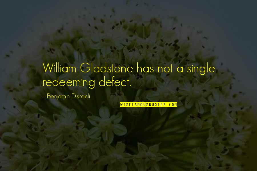 Sofearose Quotes By Benjamin Disraeli: William Gladstone has not a single redeeming defect.