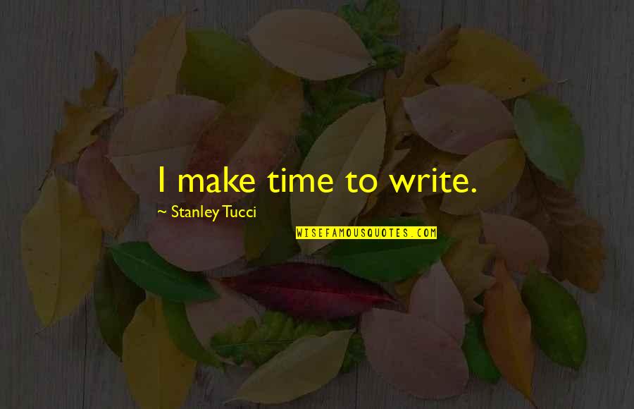 Sofer De Tir Quotes By Stanley Tucci: I make time to write.