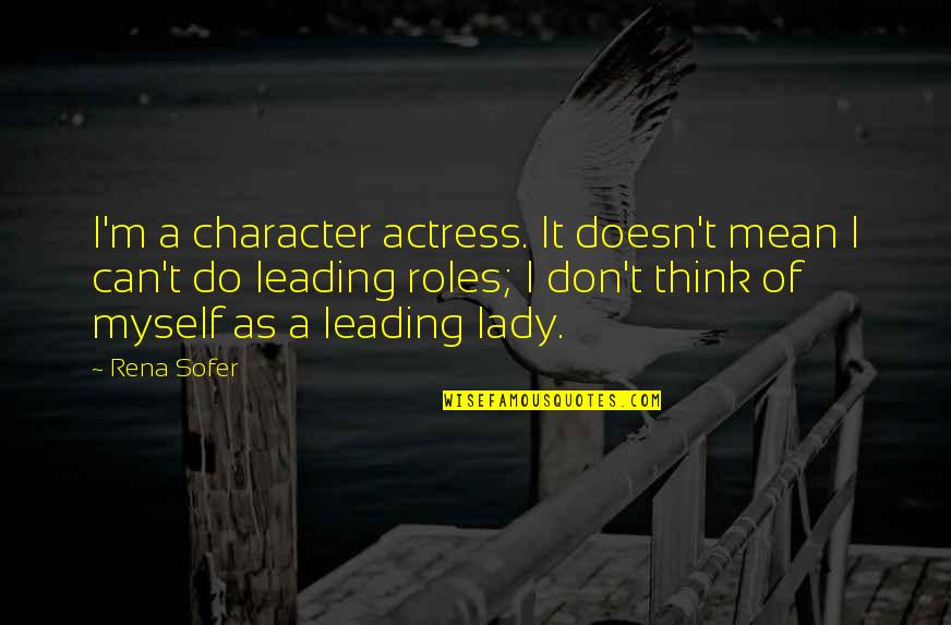 Sofer Quotes By Rena Sofer: I'm a character actress. It doesn't mean I