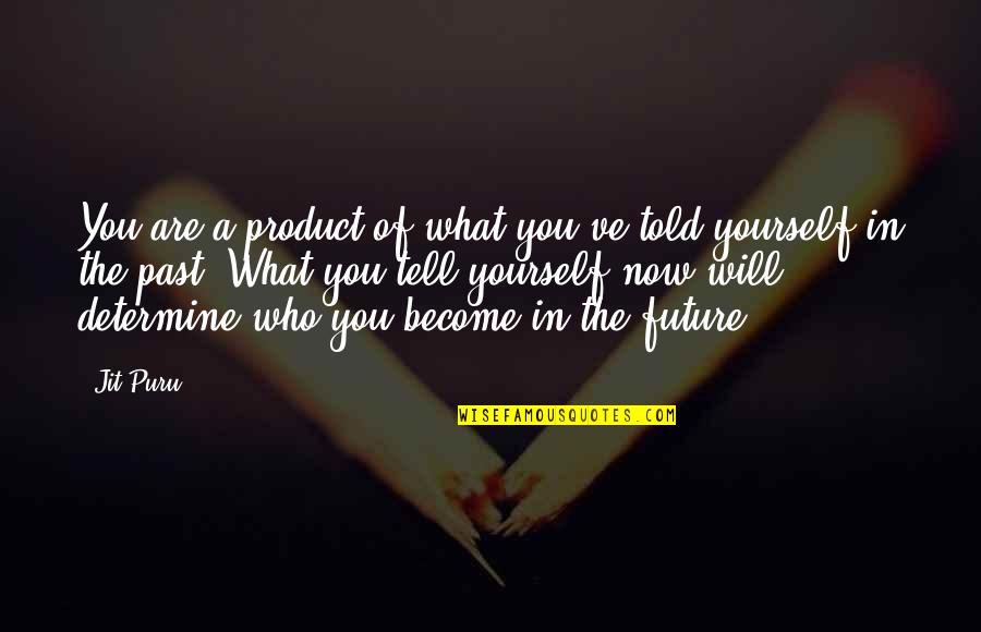 Soffer Quotes By Jit Puru: You are a product of what you've told