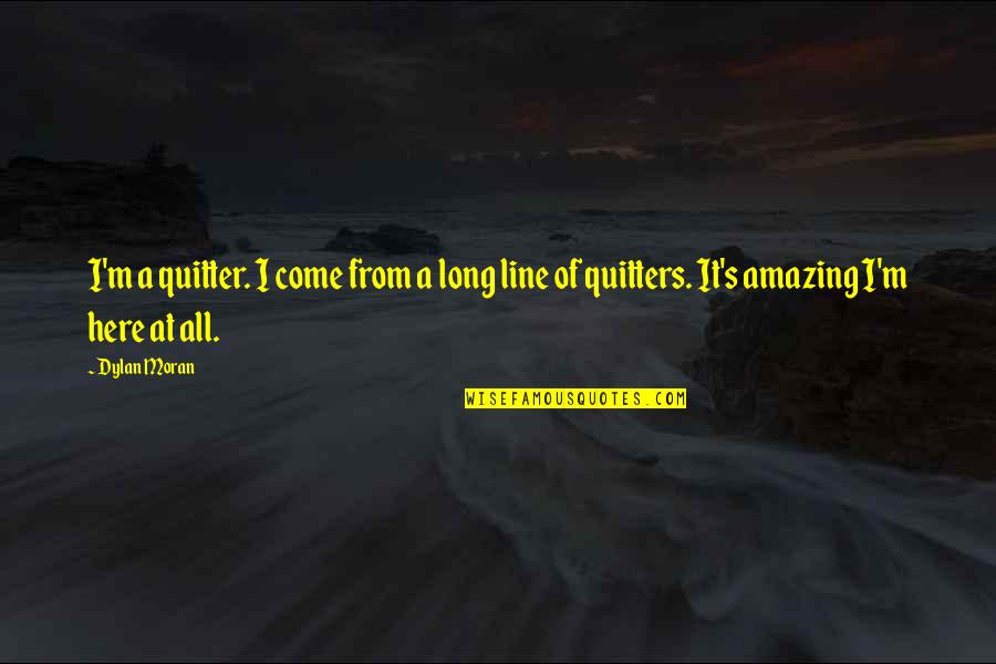 Soffiato A Bocca Quotes By Dylan Moran: I'm a quitter. I come from a long