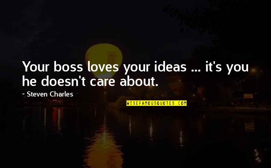 Soffiato A Bocca Quotes By Steven Charles: Your boss loves your ideas ... it's you Soffiato A Bocca Quotes By Steven Charles: Your boss loves your ideas ... it's you