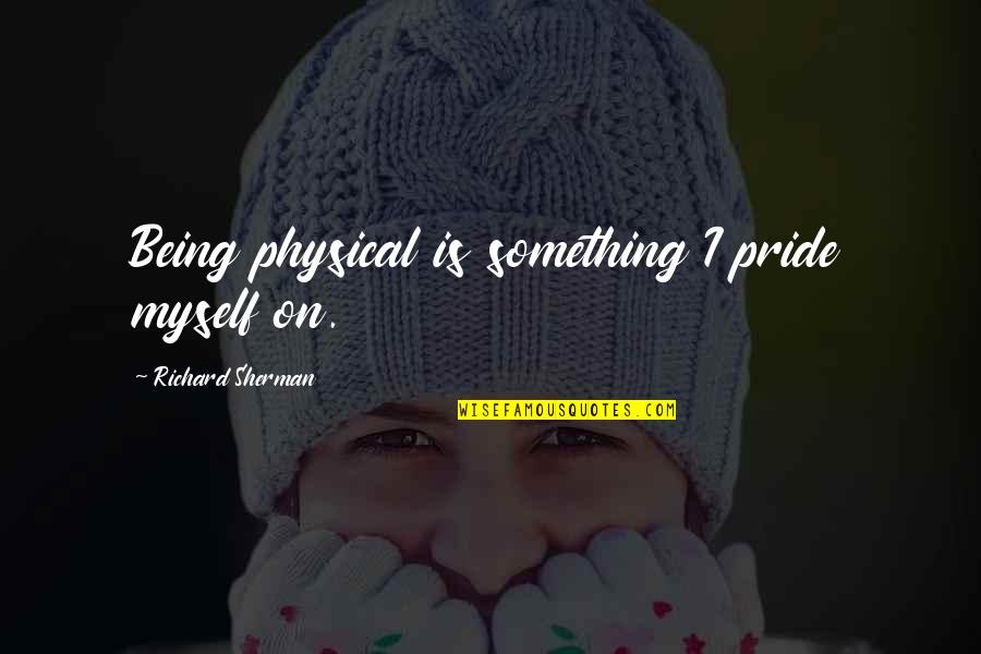 Soffiato Al Quotes By Richard Sherman: Being physical is something I pride myself on. Soffiato Al Quotes By Richard Sherman: Being physical is something I pride myself on.