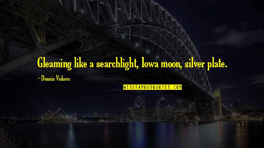 Soffici Alex Quotes By Dennis Vickers: Gleaming like a searchlight, Iowa moon, silver plate.