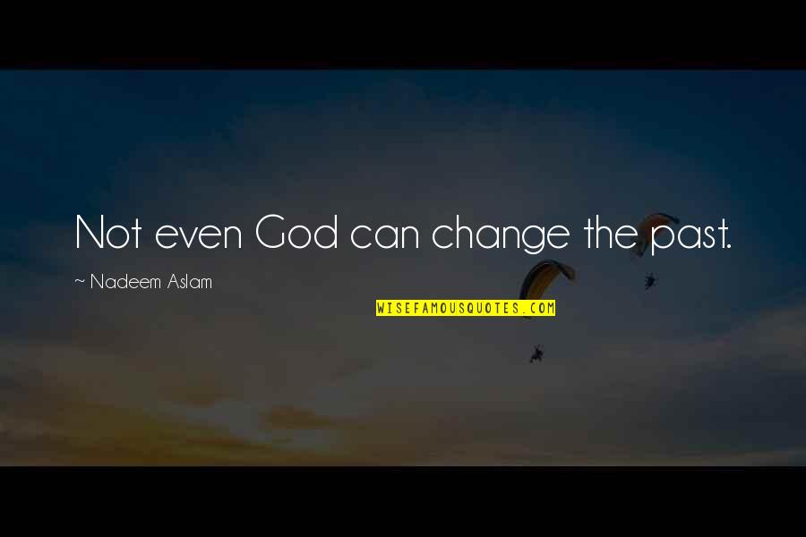 Soffici Amaretti Quotes By Nadeem Aslam: Not even God can change the past.