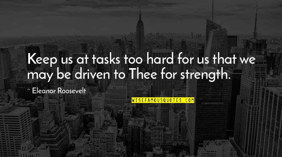Sofficit Quotes By Eleanor Roosevelt: Keep us at tasks too hard for us Sofficit Quotes By Eleanor Roosevelt: Keep us at tasks too hard for us