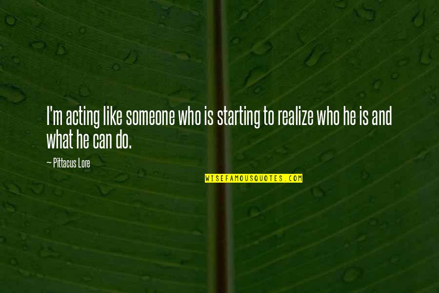 Soffione Quotes By Pittacus Lore: I'm acting like someone who is starting to