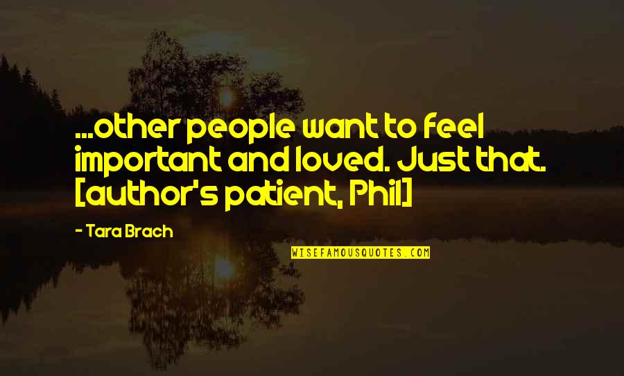 Soffitto Legno Quotes By Tara Brach: ...other people want to feel important and loved.