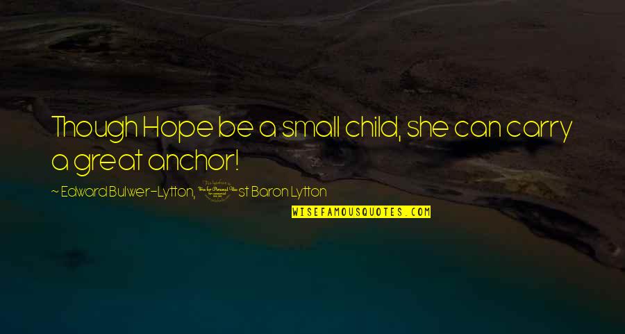 Soffocare Quotes By Edward Bulwer-Lytton, 1st Baron Lytton: Though Hope be a small child, she can