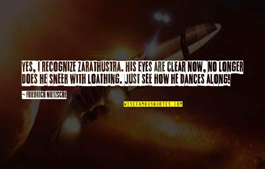 Soffocare Quotes By Friedrich Nietzsche: Yes, I recognize Zarathustra. His eyes are clear