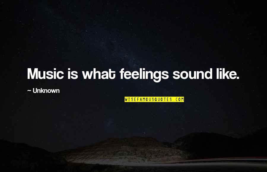 Soffrono Di Quotes By Unknown: Music is what feelings sound like.